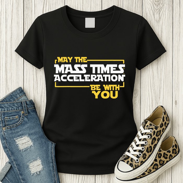 May Mass Times Acceleration Be With You Science Womens T-Shirt