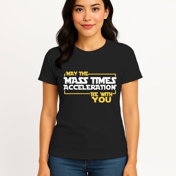 May Mass Times Acceleration Be With You Science Womens T-Shirt