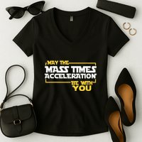 May Mass Times Acceleration Be With You Science Women's V-Neck T-Shirt