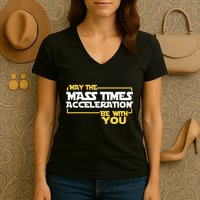 May Mass Times Acceleration Be With You Science Women's V-Neck T-Shirt