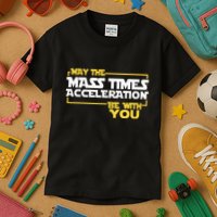 May Mass Times Acceleration Be With You Science Kids T-Shirt