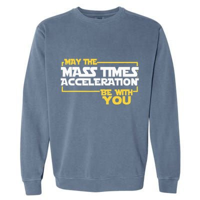 May Mass Times Acceleration Be With You Science Garment-Dyed Sweatshirt