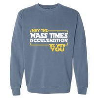 May Mass Times Acceleration Be With You Science Garment-Dyed Sweatshirt