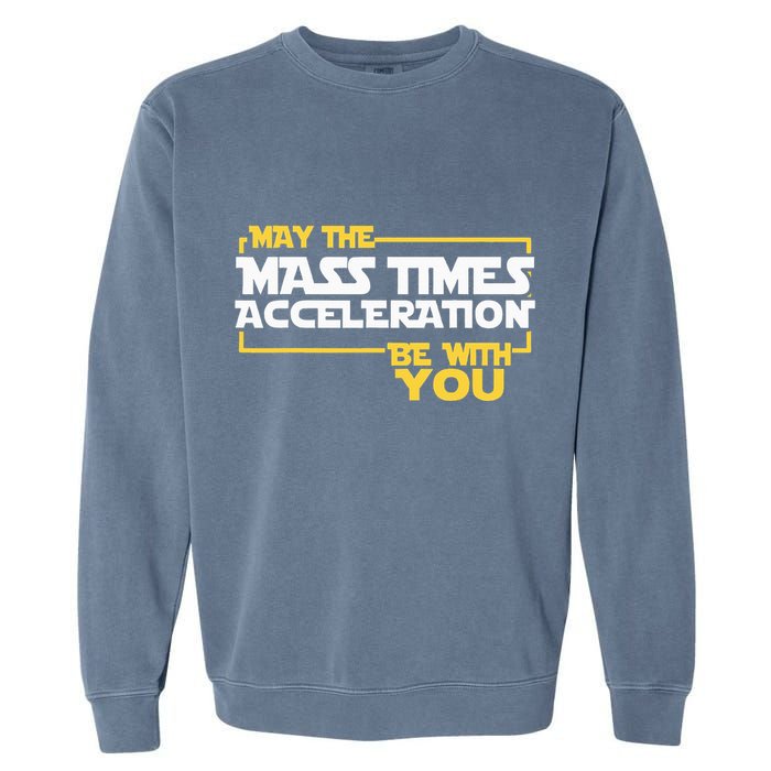 May Mass Times Acceleration Be With You Science Garment-Dyed Sweatshirt