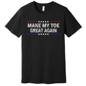 Make My Toe Great Again Funny Surgery Injury Recovery Premium T-Shirt