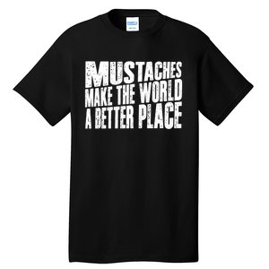 Mustaches Make The World A Better Place Funny Mustache Lover Tall T-Shirt