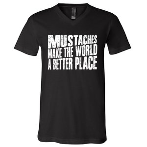 Mustaches Make The World A Better Place Funny Mustache Lover V-Neck T-Shirt