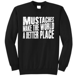 Mustaches Make The World A Better Place Funny Mustache Lover Tall Sweatshirt