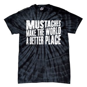 Mustaches Make The World A Better Place Funny Mustache Lover Tie-Dye T-Shirt