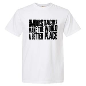 Mustaches Make The World A Better Place Funny Mustache Lover Garment-Dyed Heavyweight T-Shirt