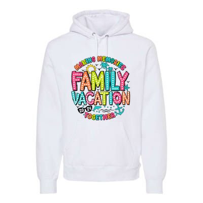 Making Memories Together Family Vacation 2024 Premium Hoodie