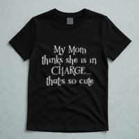 My Mom Thinks She Is In Charge T-Shirt