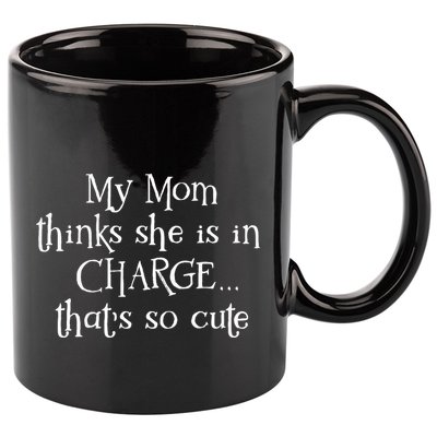 My Mom Thinks She Is In Charge 11oz C Handle Ceramic Mug