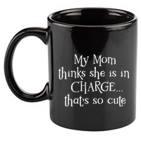 My Mom Thinks She Is In Charge 11oz C Handle Ceramic Mug
