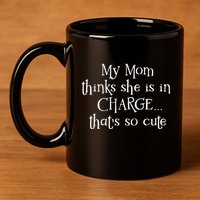My Mom Thinks She Is In Charge 11oz C Handle Ceramic Mug