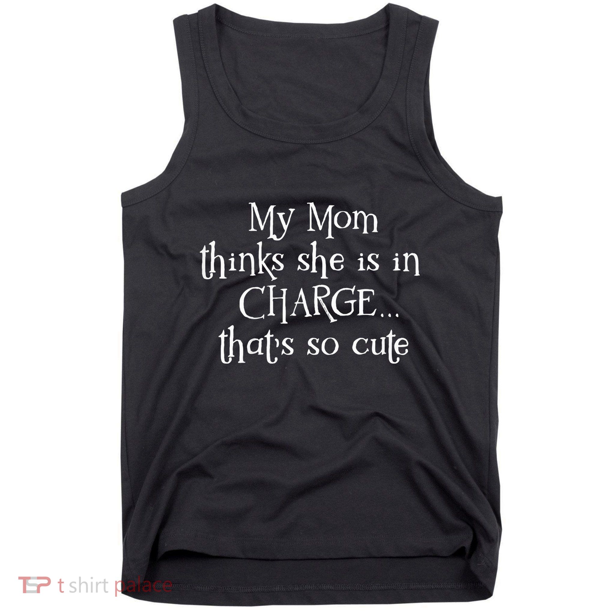 My Mom Thinks She Is In Charge Tank Top