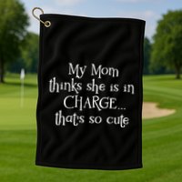 My Mom Thinks She Is In Charge Golf Towel