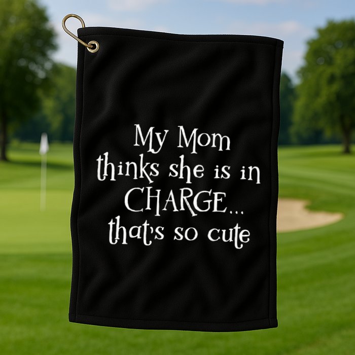 My Mom Thinks She Is In Charge Golf Towel