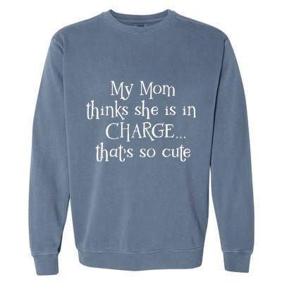 My Mom Thinks She Is In Charge Garment-Dyed Sweatshirt