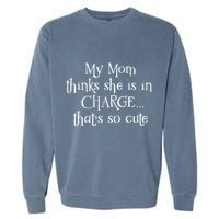 My Mom Thinks She Is In Charge Garment-Dyed Sweatshirt