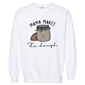 Mama Makes The Dough Sour Dough Bread Homemade Mom Garment-Dyed Sweatshirt