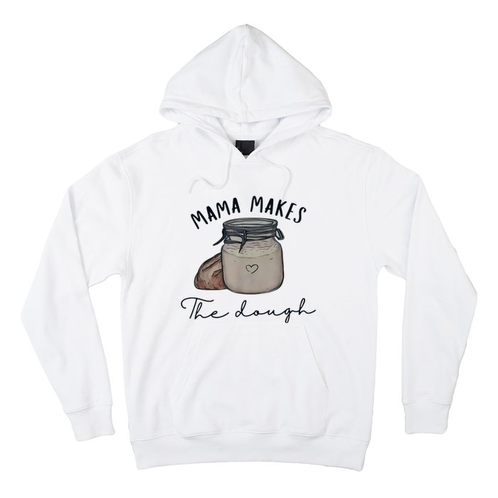 Mama Makes The Dough Sour Dough Bread Homemade Mom Hoodie