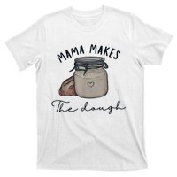 Mama Makes The Dough Sour Dough Bread Homemade Mom T-Shirt