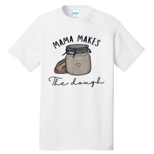 Mama Makes The Dough Sour Dough Bread Homemade Mom Tall T-Shirt