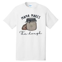 Mama Makes The Dough Sour Dough Bread Homemade Mom Tall T-Shirt