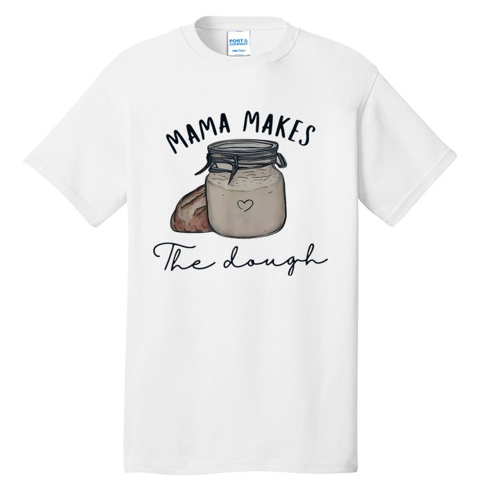 Mama Makes The Dough Sour Dough Bread Homemade Mom Tall T-Shirt