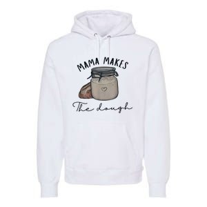 Mama Makes The Dough Sour Dough Bread Homemade Mom Premium Hoodie