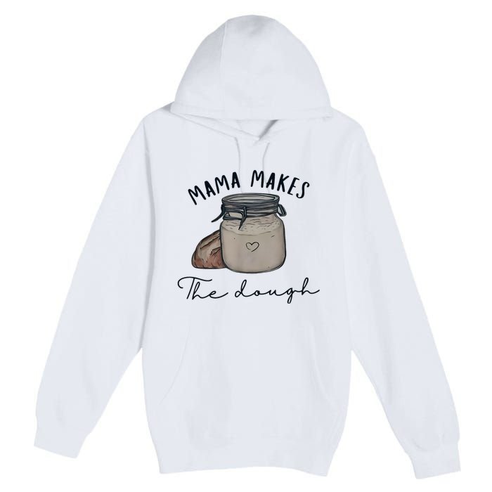 Mama Makes The Dough Sour Dough Bread Homemade Mom Premium Pullover Hoodie