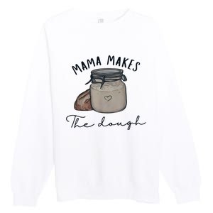 Mama Makes The Dough Sour Dough Bread Homemade Mom Premium Crewneck Sweatshirt