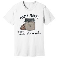 Mama Makes The Dough Sour Dough Bread Homemade Mom Premium T-Shirt