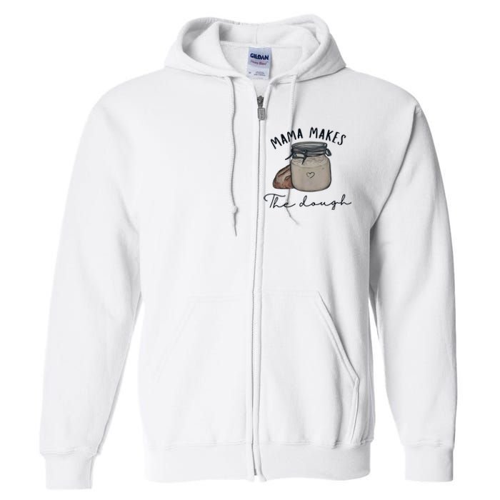 Mama Makes The Dough Sour Dough Bread Homemade Mom Full Zip Hoodie