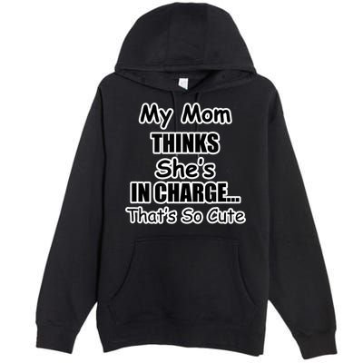 My Mom Thinks She's In Charge...That's So Cute Premium Pullover Hoodie