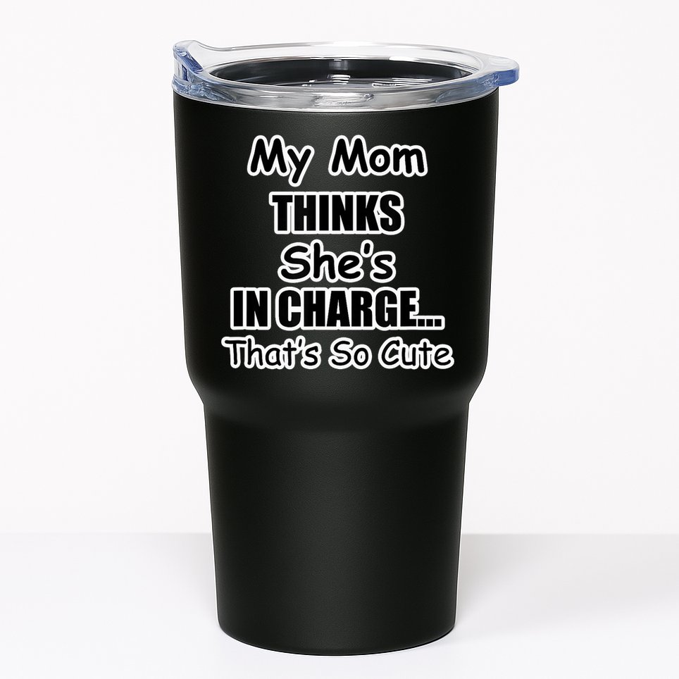 My Mom Thinks She's In Charge...That's So Cute Tumbler