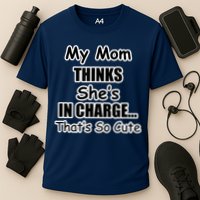 My Mom Thinks She's In Charge...That's So Cute Performance Shirt