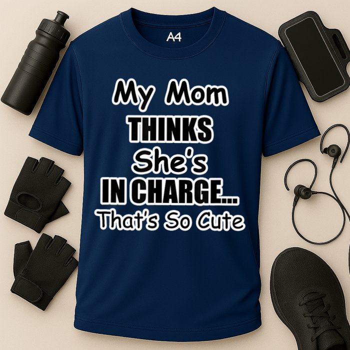 My Mom Thinks She's In Charge...That's So Cute Performance Shirt