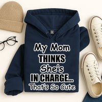 My Mom Thinks She's In Charge...That's So Cute Hoodie