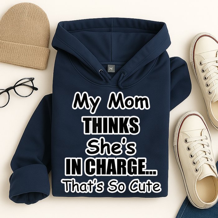 My Mom Thinks She's In Charge...That's So Cute Hoodie