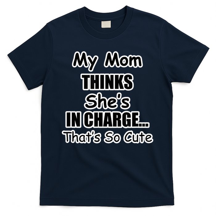 My Mom Thinks She's In Charge...That's So Cute T-Shirt
