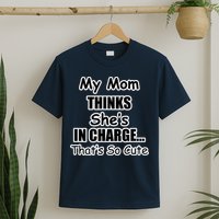 My Mom Thinks She's In Charge...That's So Cute T-Shirt