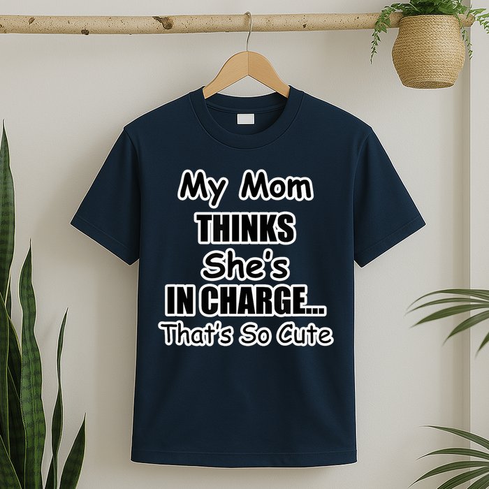 My Mom Thinks She's In Charge...That's So Cute T-Shirt