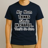 My Mom Thinks She's In Charge...That's So Cute T-Shirt