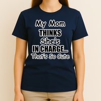 My Mom Thinks She's In Charge...That's So Cute T-Shirt