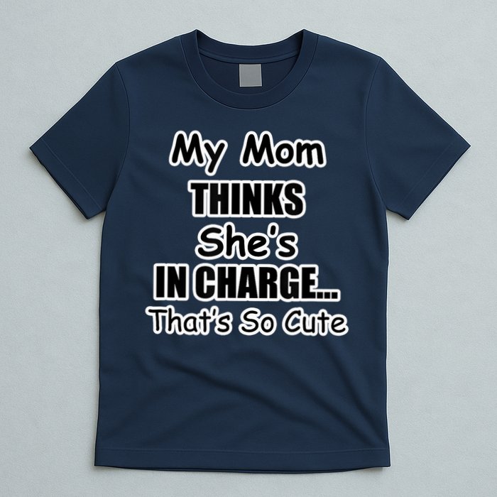 My Mom Thinks She's In Charge...That's So Cute T-Shirt