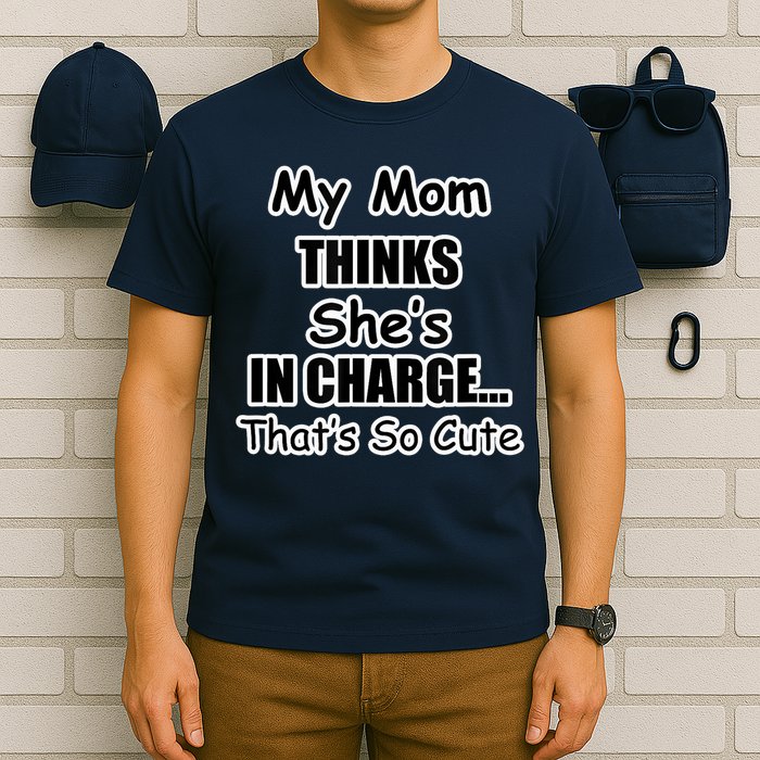 My Mom Thinks She's In Charge...That's So Cute T-Shirt