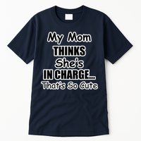 My Mom Thinks She's In Charge...That's So Cute Tall T-Shirt