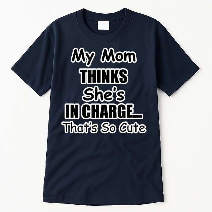 My Mom Thinks She's In Charge...That's So Cute Tall T-Shirt